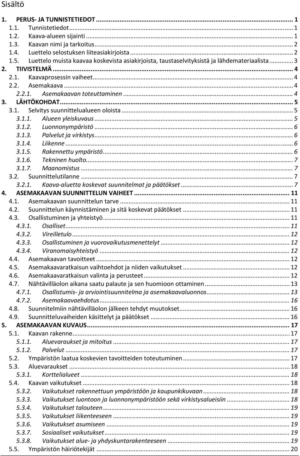 .... Selvitys suunnittelualueen oloista...... Alueen yleiskuvaus...... Luonnonympäristö...... Palvelut ja virkistys...... Liikenne...... Rakennettu ympäristö...... Tekninen huolto...... Maanomistus.
