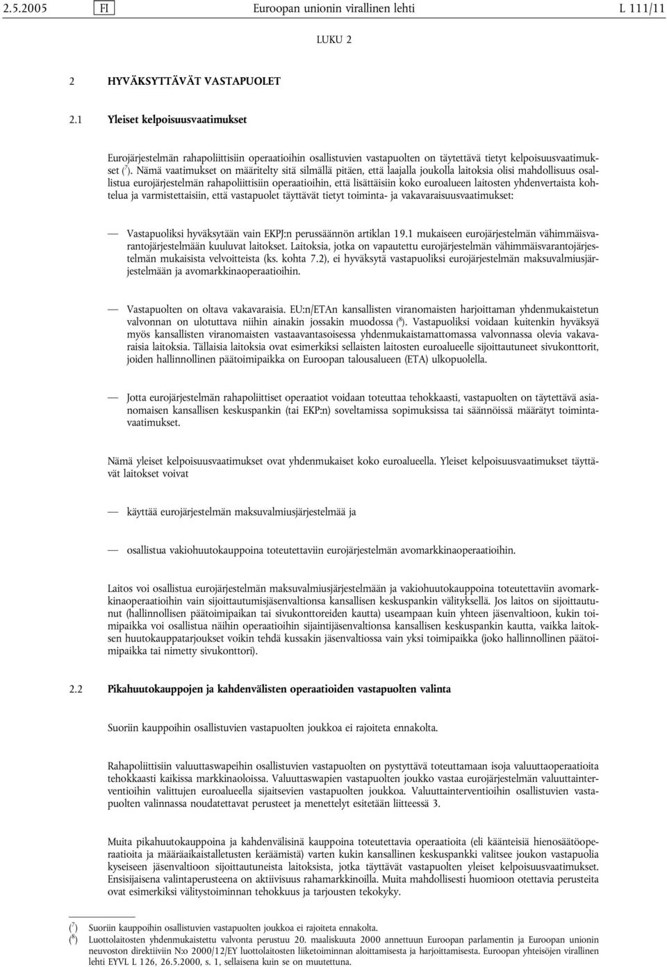 Nämä vaatimukset on määritelty sitä silmällä pitäen, että laajalla joukolla laitoksia olisi mahdollisuus osallistua eurojärjestelmän rahapoliittisiin operaatioihin, että lisättäisiin koko euroalueen