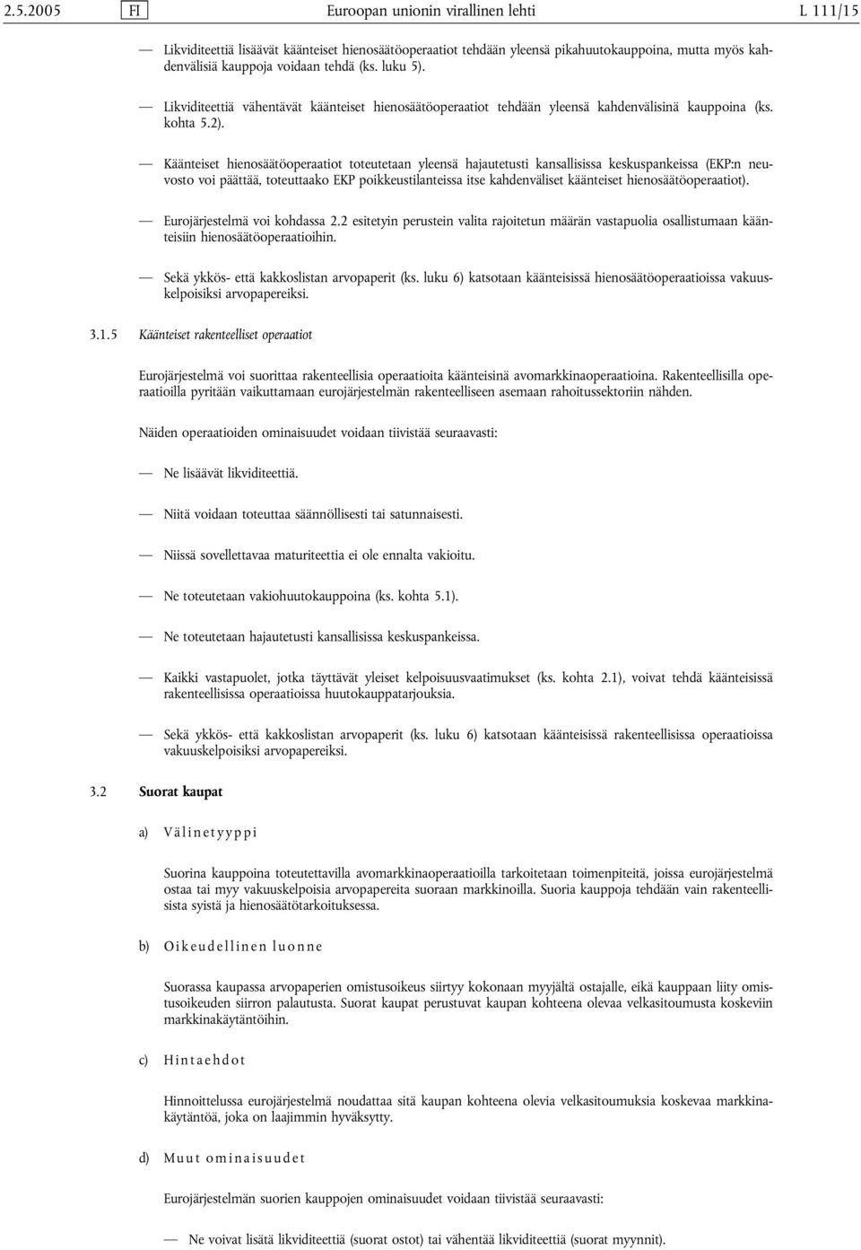 Käänteiset hienosäätöoperaatiot toteutetaan yleensä hajautetusti kansallisissa keskuspankeissa (EKP:n neuvosto voi päättää, toteuttaako EKP poikkeustilanteissa itse kahdenväliset käänteiset