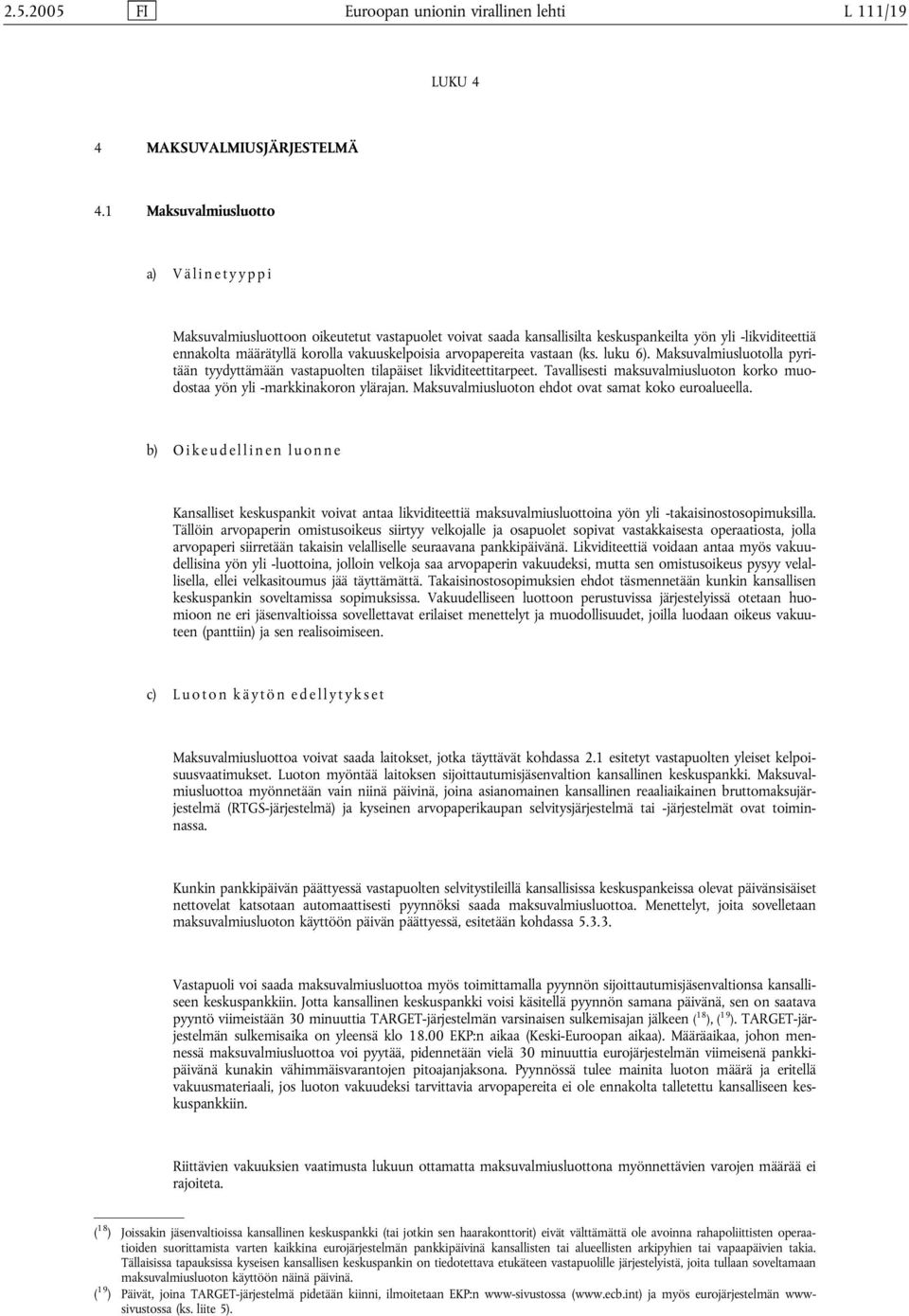 arvopapereita vastaan (ks. luku 6). Maksuvalmiusluotolla pyritään tyydyttämään vastapuolten tilapäiset likviditeettitarpeet.