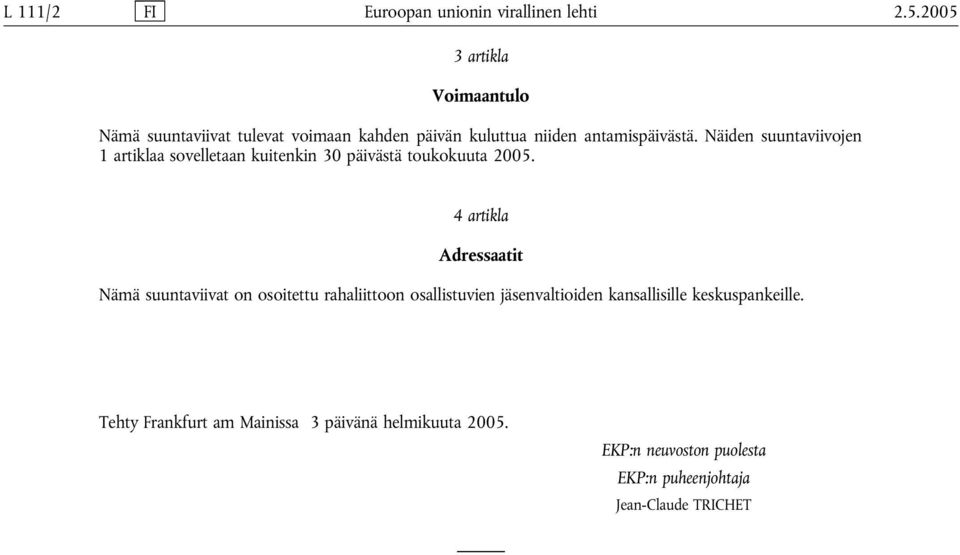 Näiden suuntaviivojen 1 artiklaa sovelletaan kuitenkin 30 päivästä toukokuuta 2005.