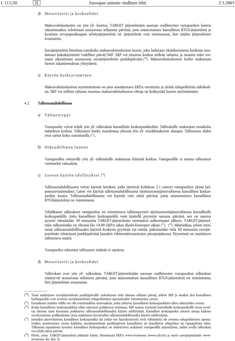 selvitysjärjestelmä tai -järjestelmät ovat toiminnassa, heti näiden järjestelmien avautuessa.