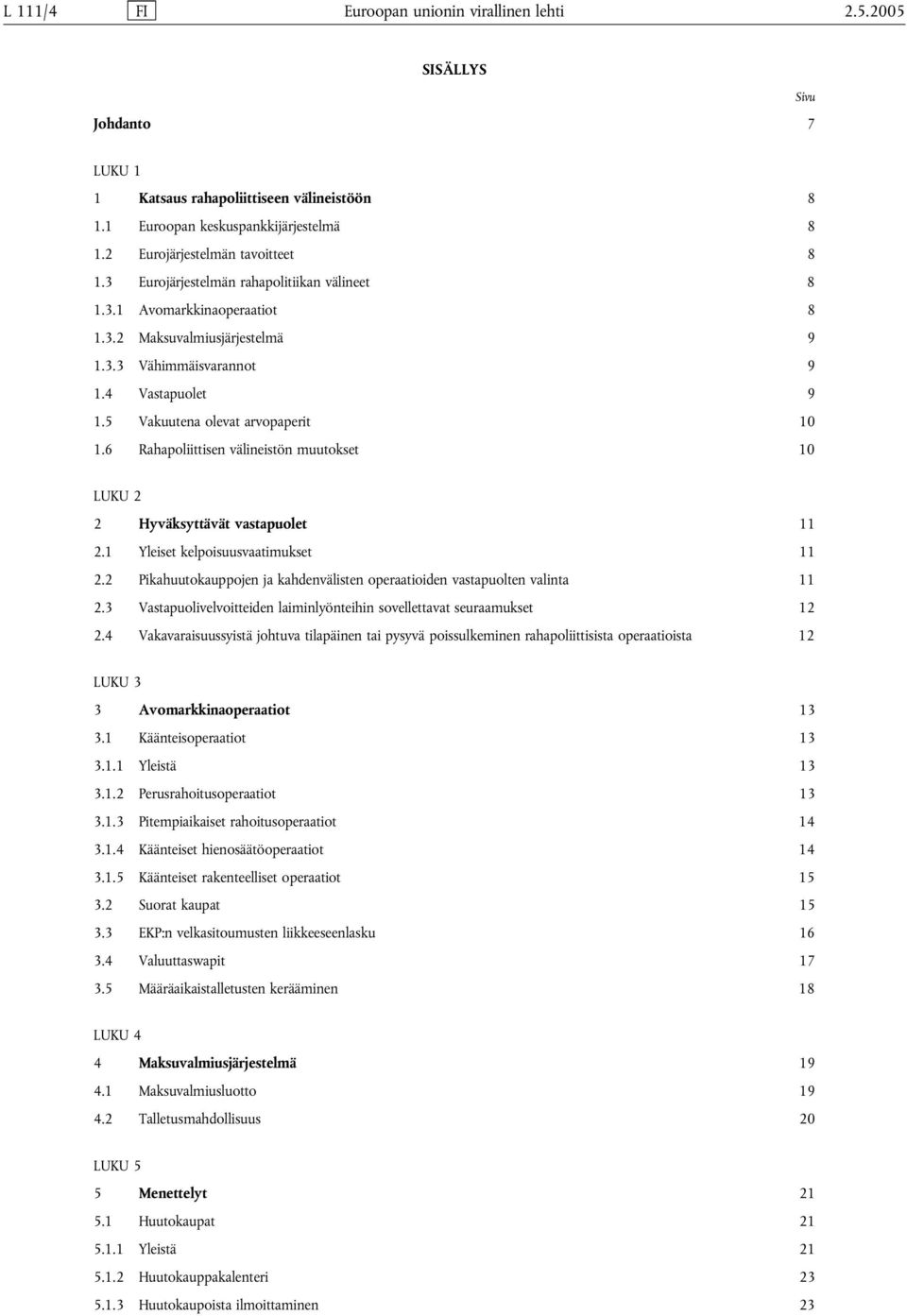 5 Vakuutena olevat arvopaperit 10 1.6 Rahapoliittisen välineistön muutokset 10 LUKU 2 2 Hyväksyttävät vastapuolet 11 2.1 Yleiset kelpoisuusvaatimukset 11 2.