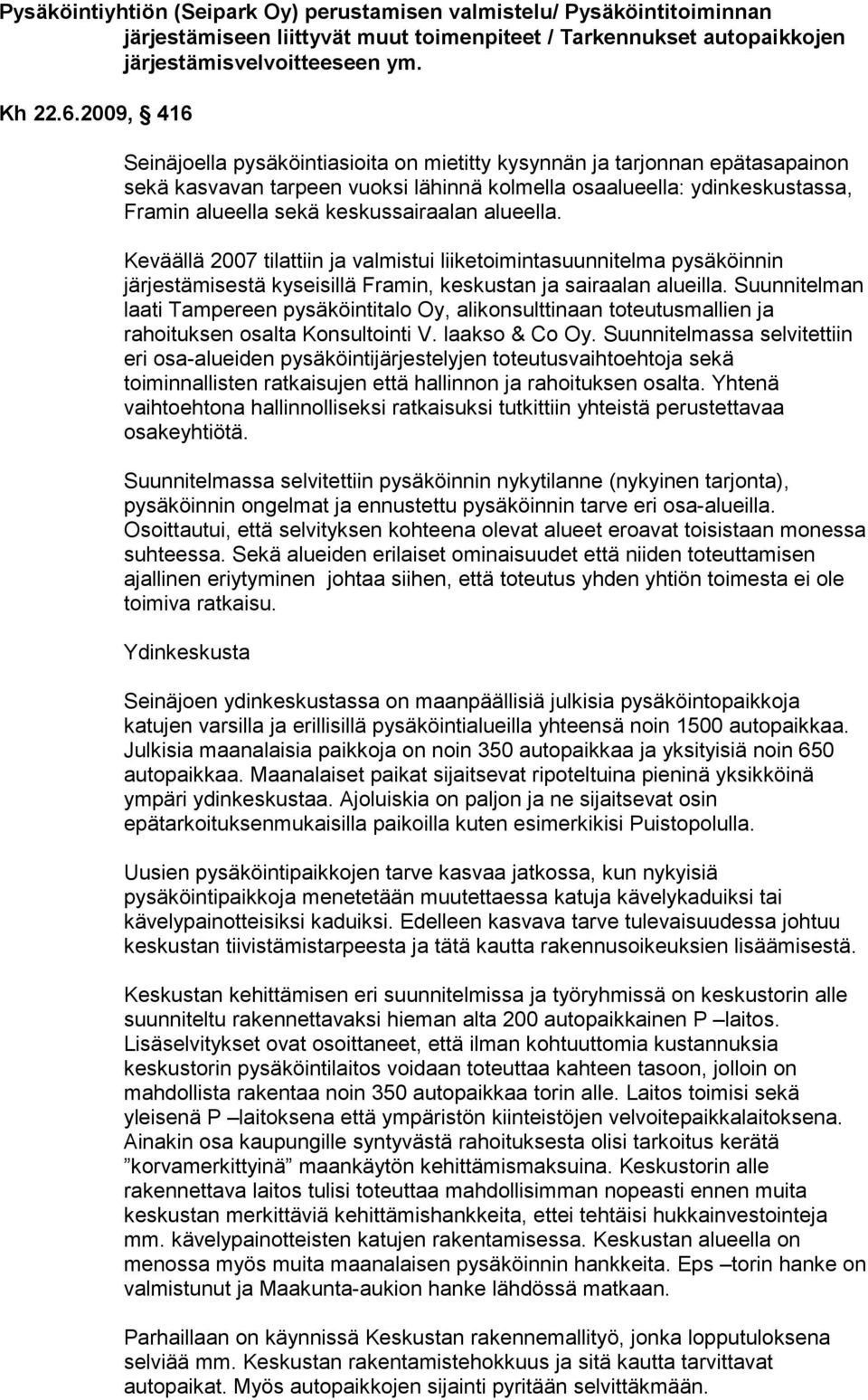 keskussairaalan alueella. Keväällä 2007 tilattiin ja valmistui liiketoimintasuunnitelma pysäköinnin järjestämisestä kyseisillä Framin, keskustan ja sairaalan alueilla.