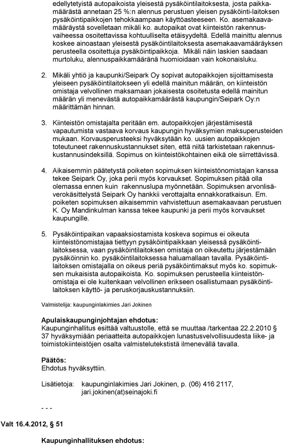 Edellä mainittu alennus koskee ainoastaan yleisestä pysäköintilaitoksesta asemakaavamääräyksen perusteella osoitettuja pysäköintipaikkoja.