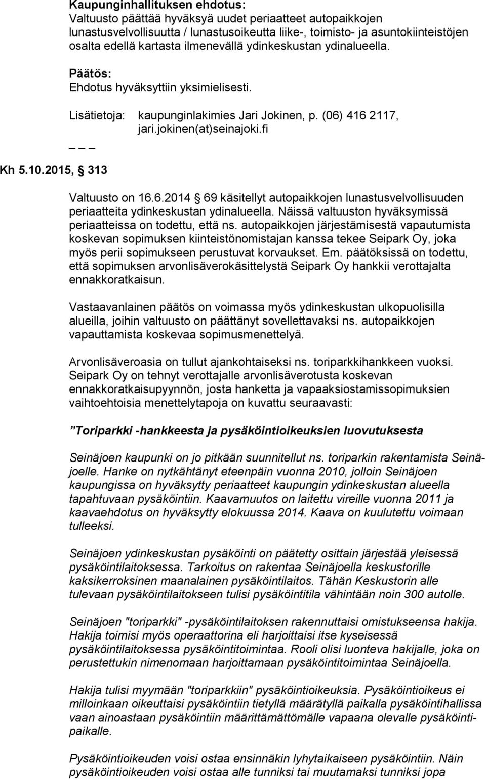 kartasta ilmenevällä ydinkeskustan ydinalueella. Päätös: Ehdotus hyväksyttiin yksimielisesti. Lisätietoja: kaupunginlakimies Jari Jokinen, p. (06) 416 2117, jari.jokinen(at)seinajoki.
