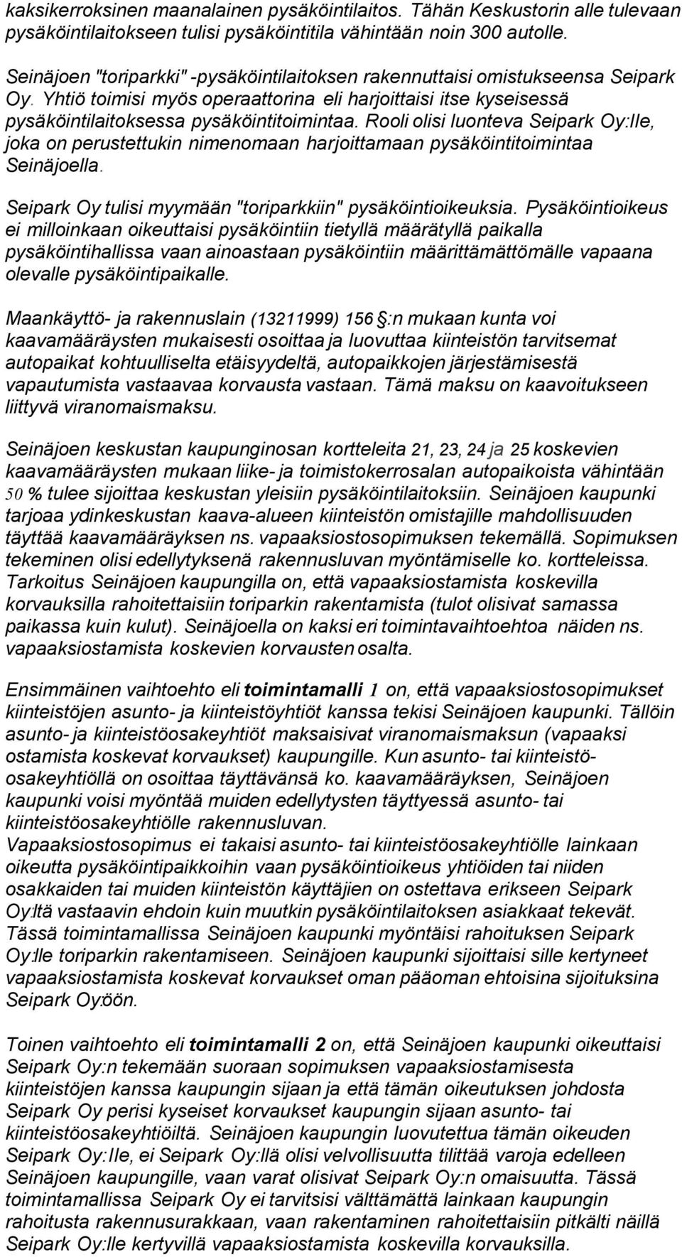 Rooli olisi luonteva Seipark Oy:lIe, joka on perustettukin nimenomaan harjoittamaan pysäköintitoimintaa Seinäjoella. Seipark Oy tulisi myymään "toriparkkiin" pysäköintioikeuksia.