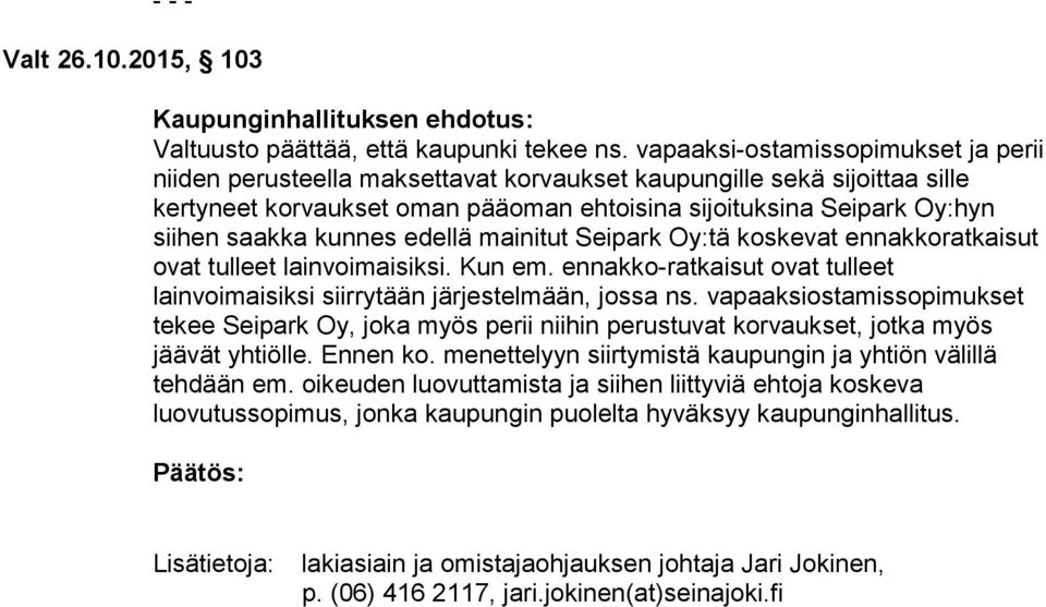 kunnes edellä mainitut Seipark Oy:tä koskevat ennakkoratkaisut ovat tulleet lainvoimaisiksi. Kun em. ennakko-ratkaisut ovat tulleet lainvoimaisiksi siirrytään järjestelmään, jossa ns.