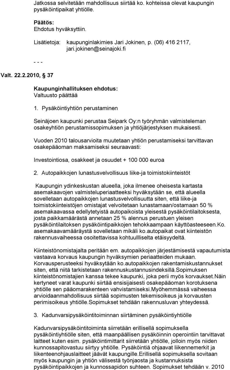 Pysäköintiyhtiön perustaminen Seinäjoen kaupunki perustaa Seipark Oy:n työryhmän valmisteleman osakeyhtiön perustamissopimuksen ja yhtiöjärjestyksen mukaisesti.