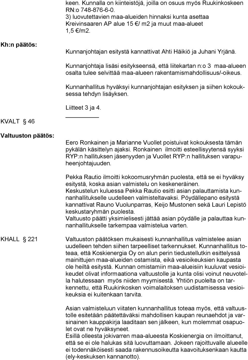 Kunnanhallitus hyväksyi kunnanjohtajan esityksen ja siihen kokouksessa tehdyn lisäyksen. KVALT 46 Valtuuston päätös: Liitteet 3 ja 4.