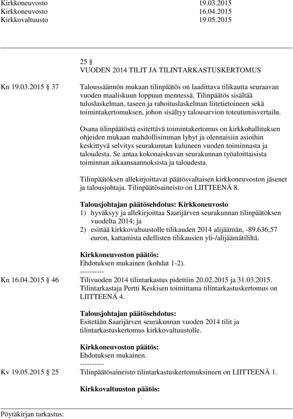 Osana tilinpäätöstä esitettävä toimintakertomus on kirkkohallituksen ohjeiden mukaan mahdollisimman lyhyt ja olennaisiin asioihin keskittyvä selvitys seurakunnan kuluneen vuoden toiminnasta ja