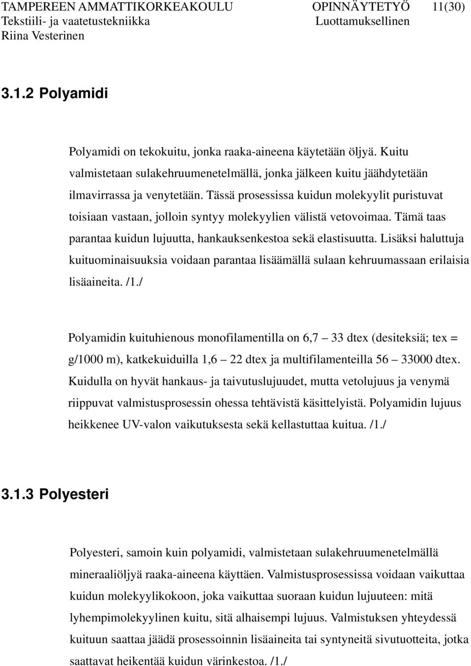 Tässä prosessissa kuidun molekyylit puristuvat toisiaan vastaan, jolloin syntyy molekyylien välistä vetovoimaa. Tämä taas parantaa kuidun lujuutta, hankauksenkestoa sekä elastisuutta.