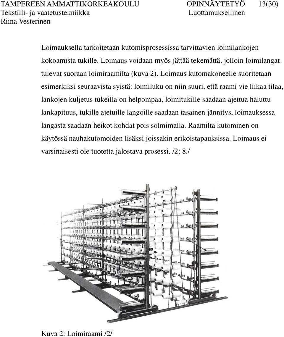 Loimaus kutomakoneelle suoritetaan esimerkiksi seuraavista syistä: loimiluku on niin suuri, että raami vie liikaa tilaa, lankojen kuljetus tukeilla on helpompaa, loimitukille saadaan