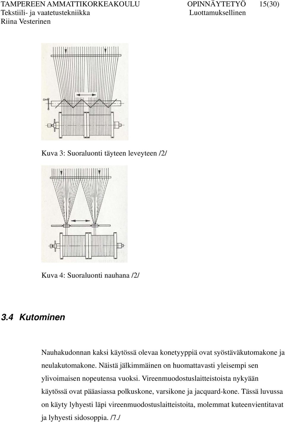 Näistä jälkimmäinen on huomattavasti yleisempi sen ylivoimaisen nopeutensa vuoksi.