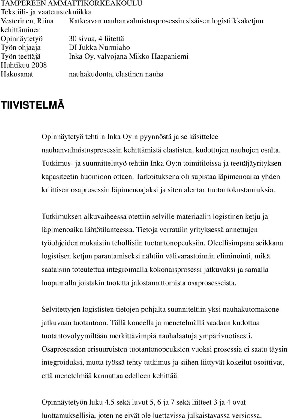 kehittämistä elastisten, kudottujen nauhojen osalta. Tutkimus- ja suunnittelutyö tehtiin Inka Oy:n toimitiloissa ja teettäjäyrityksen kapasiteetin huomioon ottaen.