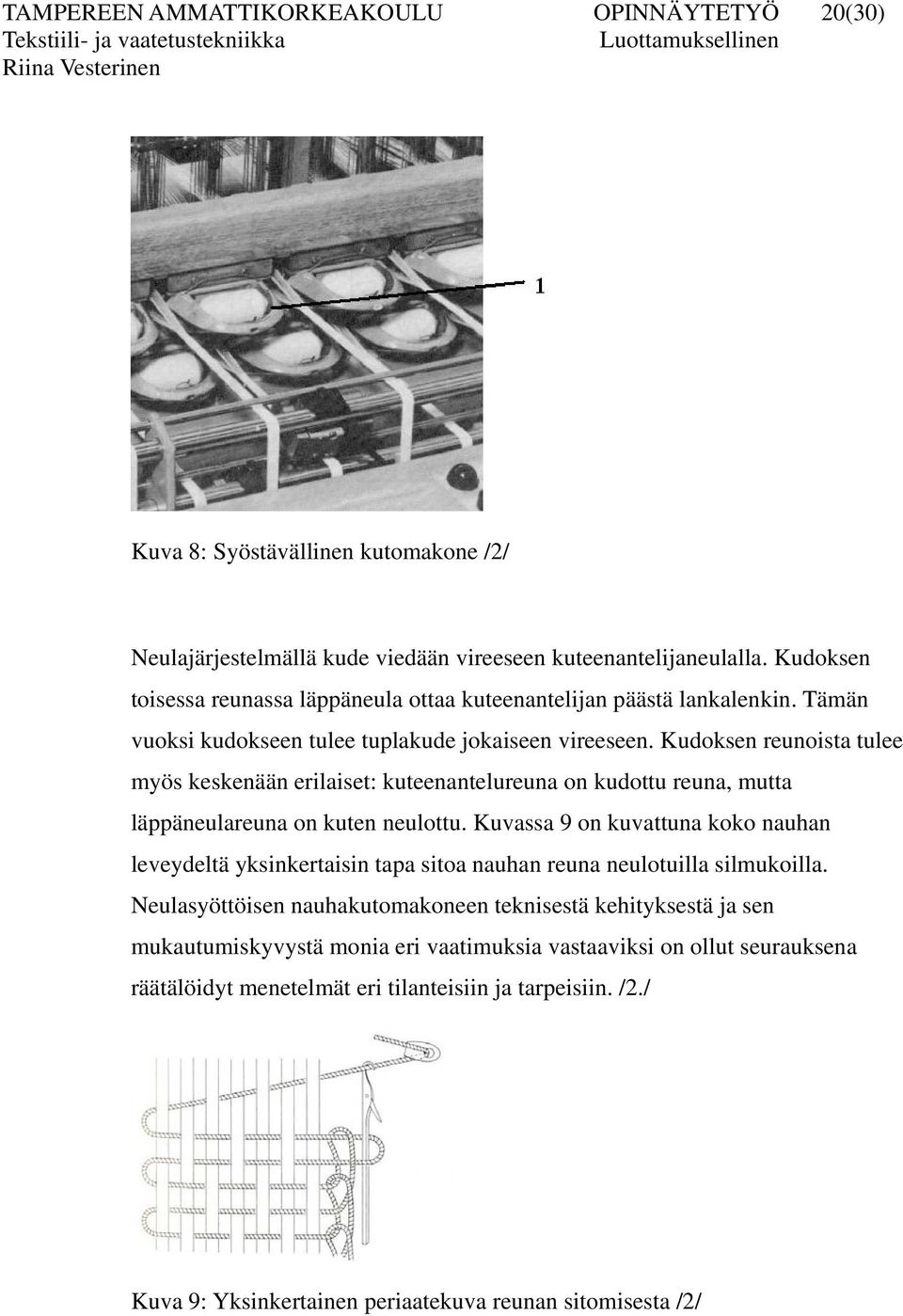 Kudoksen reunoista tulee myös keskenään erilaiset: kuteenantelureuna on kudottu reuna, mutta läppäneulareuna on kuten neulottu.