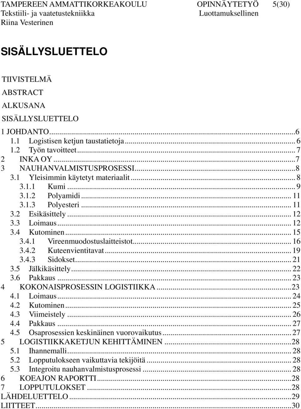 .. 15 3.4.1 Vireenmuodostuslaitteistot... 16 3.4.2 Kuteenvientitavat... 19 3.4.3 Sidokset... 21 3.5 Jälkikäsittely... 22 3.6 Pakkaus... 23 4 KOKONAISPROSESSIN LOGISTIIKKA...23 4.1 Loimaus... 24 4.