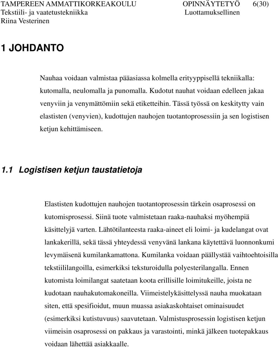 Tässä työssä on keskitytty vain elastisten (venyvien), kudottujen nauhojen tuotantoprosessiin ja sen logistisen ketjun kehittämiseen. 1.