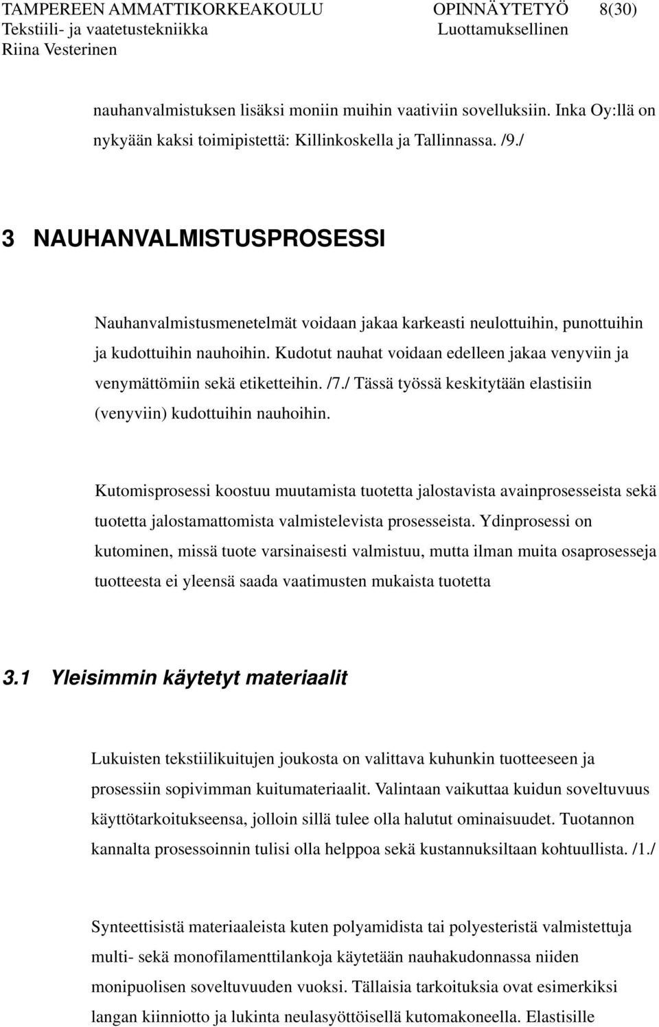 Kudotut nauhat voidaan edelleen jakaa venyviin ja venymättömiin sekä etiketteihin. /7./ Tässä työssä keskitytään elastisiin (venyviin) kudottuihin nauhoihin.