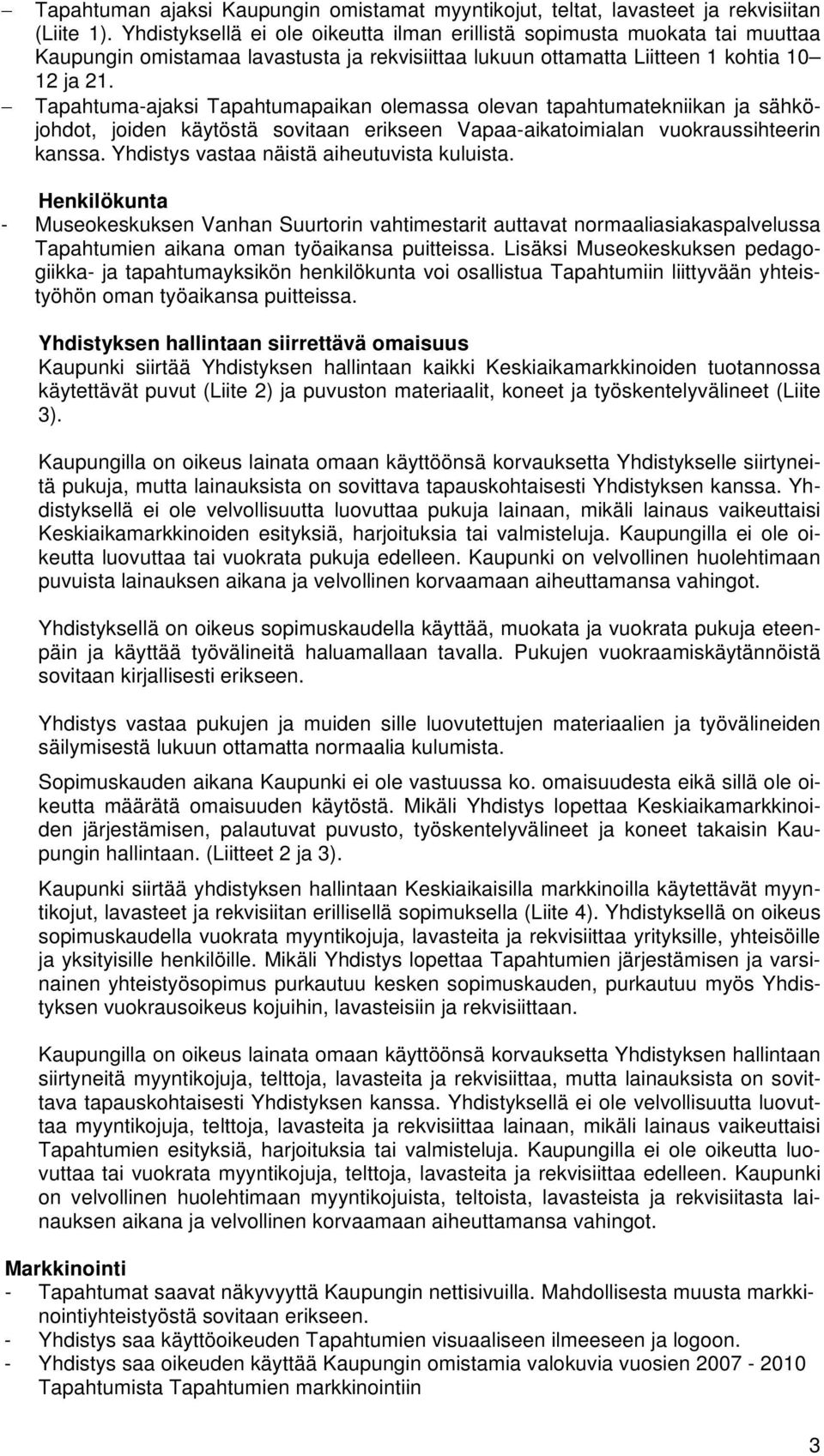 Tapahtuma-ajaksi Tapahtumapaikan olemassa olevan tapahtumatekniikan ja sähköjohdot, joiden käytöstä sovitaan erikseen Vapaa-aikatoimialan vuokraussihteerin kanssa.