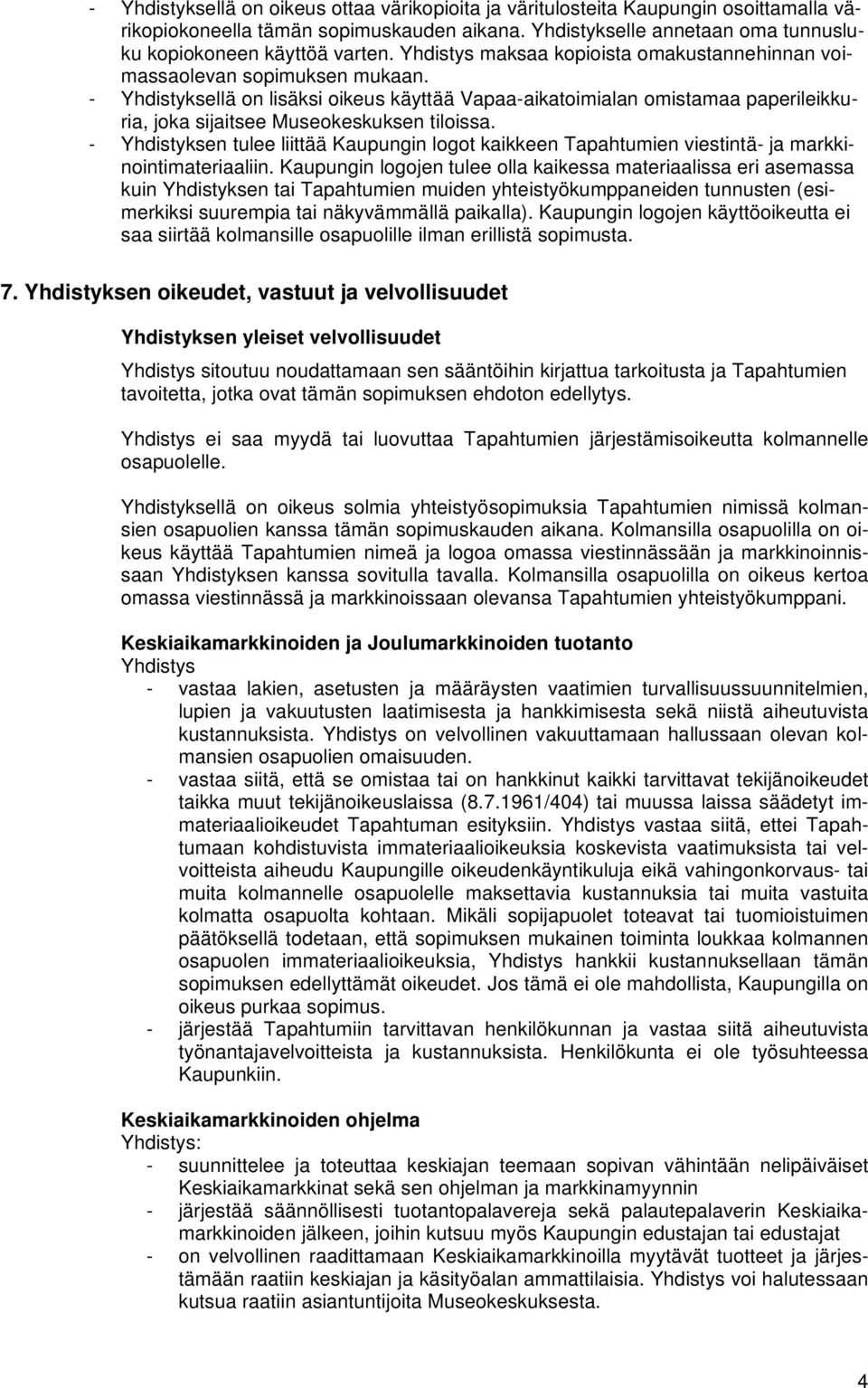 - Yhdistyksellä on lisäksi oikeus käyttää Vapaa-aikatoimialan omistamaa paperileikkuria, joka sijaitsee Museokeskuksen tiloissa.