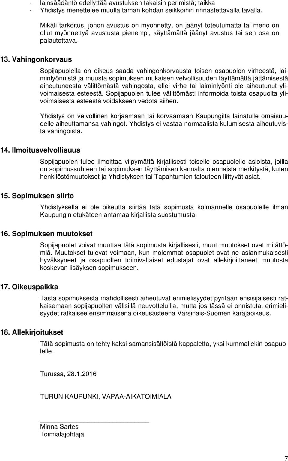 Vahingonkorvaus Sopijapuolella on oikeus saada vahingonkorvausta toisen osapuolen virheestä, laiminlyönnistä ja muusta sopimuksen mukaisen velvollisuuden täyttämättä jättämisestä aiheutuneesta
