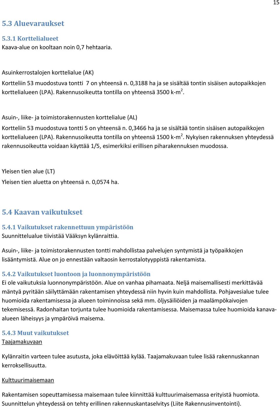 Asuin-, liike- ja toimistorakennusten korttelialue (AL) Kortteliin 53 muodostuva tontti 5 on yhteensä n. 0,3466 ha ja se sisältää tontin sisäisen autopaikkojen korttelialueen (LPA).