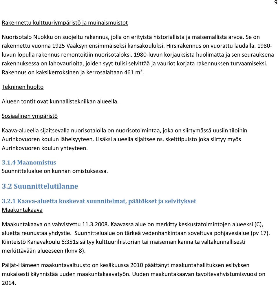 1980-luvun korjauksista huolimatta ja sen seurauksena rakennuksessa on lahovaurioita, joiden syyt tulisi selvittää ja vauriot korjata rakennuksen turvaamiseksi.