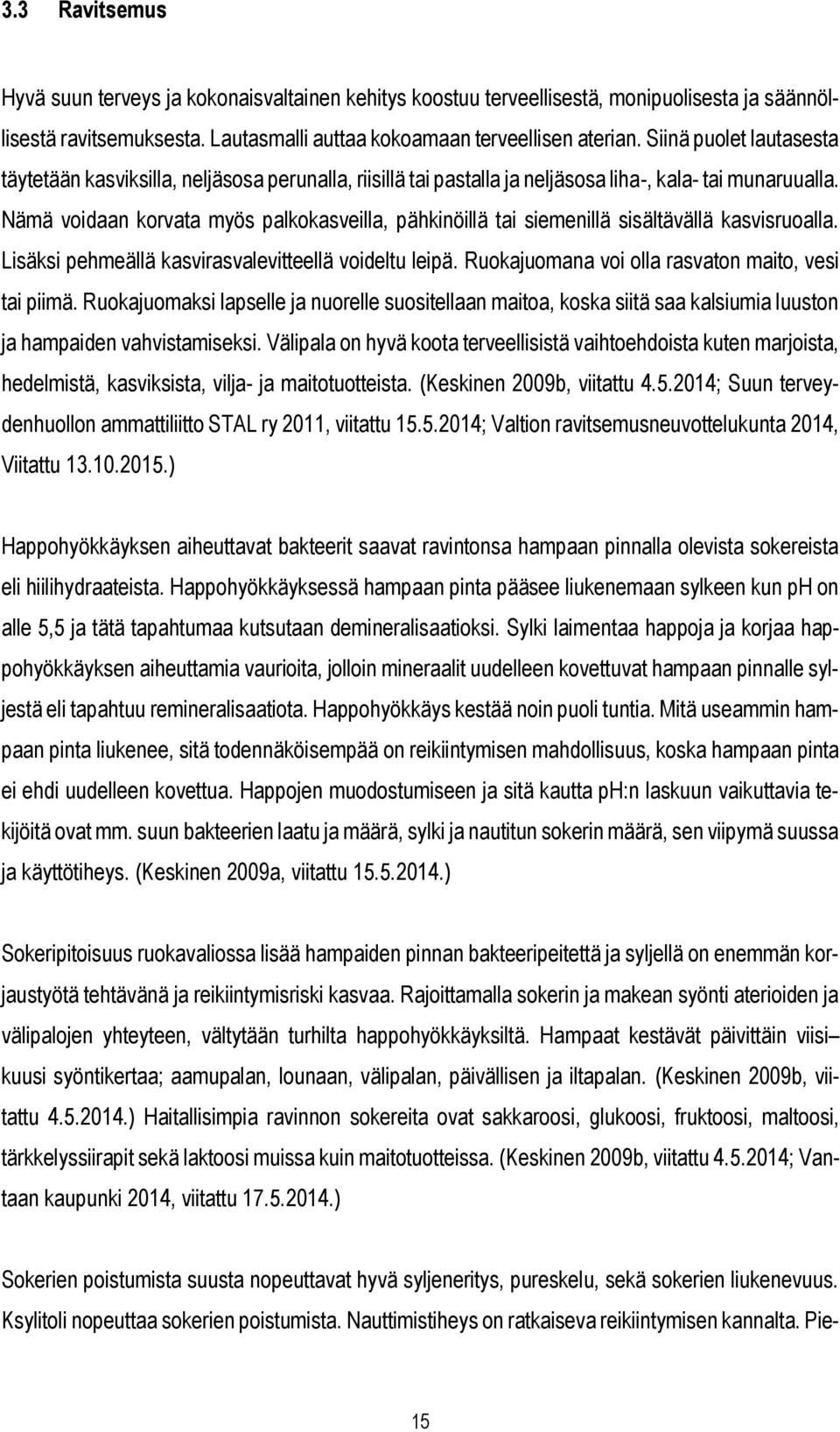 Nämä voidaan korvata myös palkokasveilla, pähkinöillä tai siemenillä sisältävällä kasvisruoalla. Lisäksi pehmeällä kasvirasvalevitteellä voideltu leipä.