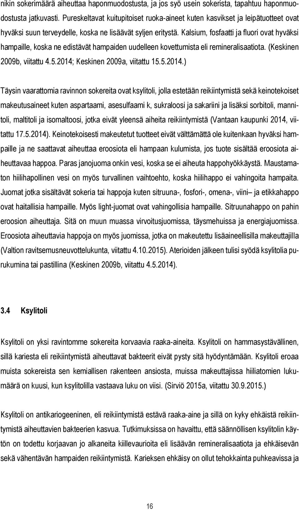 Kalsium, fosfaatti ja fluori ovat hyväksi hampaille, koska ne edistävät hampaiden uudelleen kovettumista eli remineralisaatiota. (Keskinen 2009b, viitattu 4.5.2014;