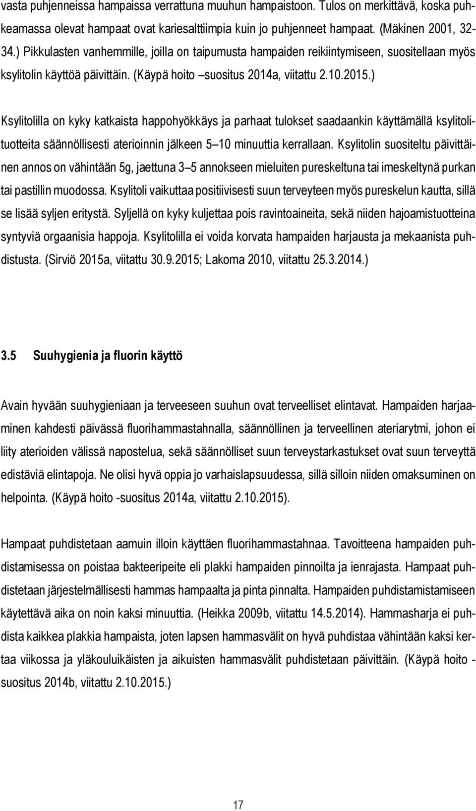 ) Ksylitolilla on kyky katkaista happohyökkäys ja parhaat tulokset saadaankin käyttämällä ksylitolituotteita säännöllisesti aterioinnin jälkeen 5 10 minuuttia kerrallaan.