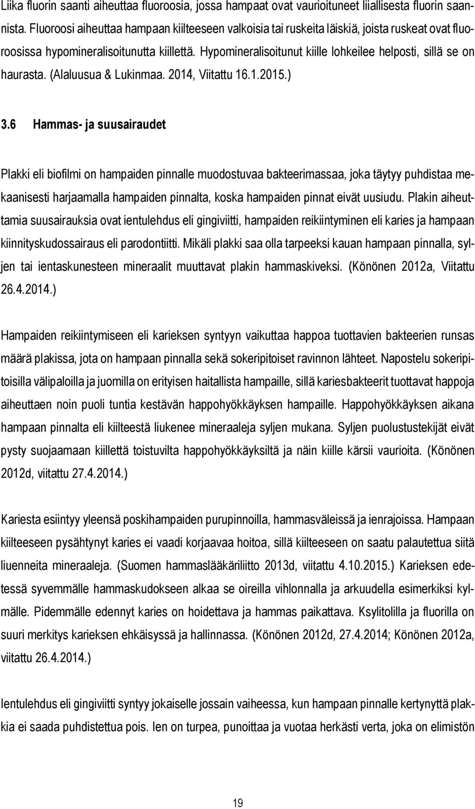 Hypomineralisoitunut kiille lohkeilee helposti, sillä se on haurasta. (Alaluusua & Lukinmaa. 2014, Viitattu 16.1.2015.) 3.