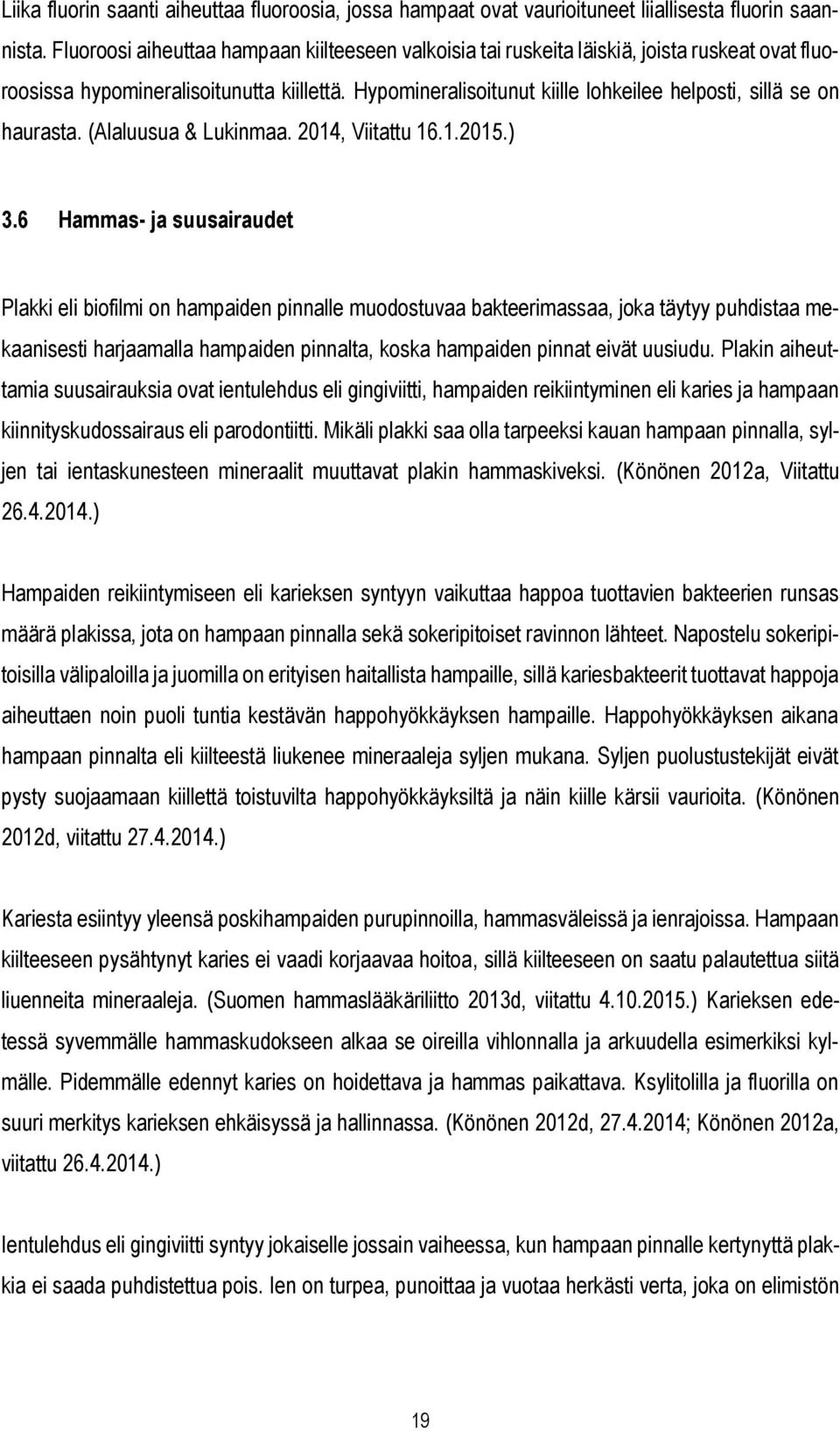Hypomineralisoitunut kiille lohkeilee helposti, sillä se on haurasta. (Alaluusua & Lukinmaa. 2014, Viitattu 16.1.2015.) 3.