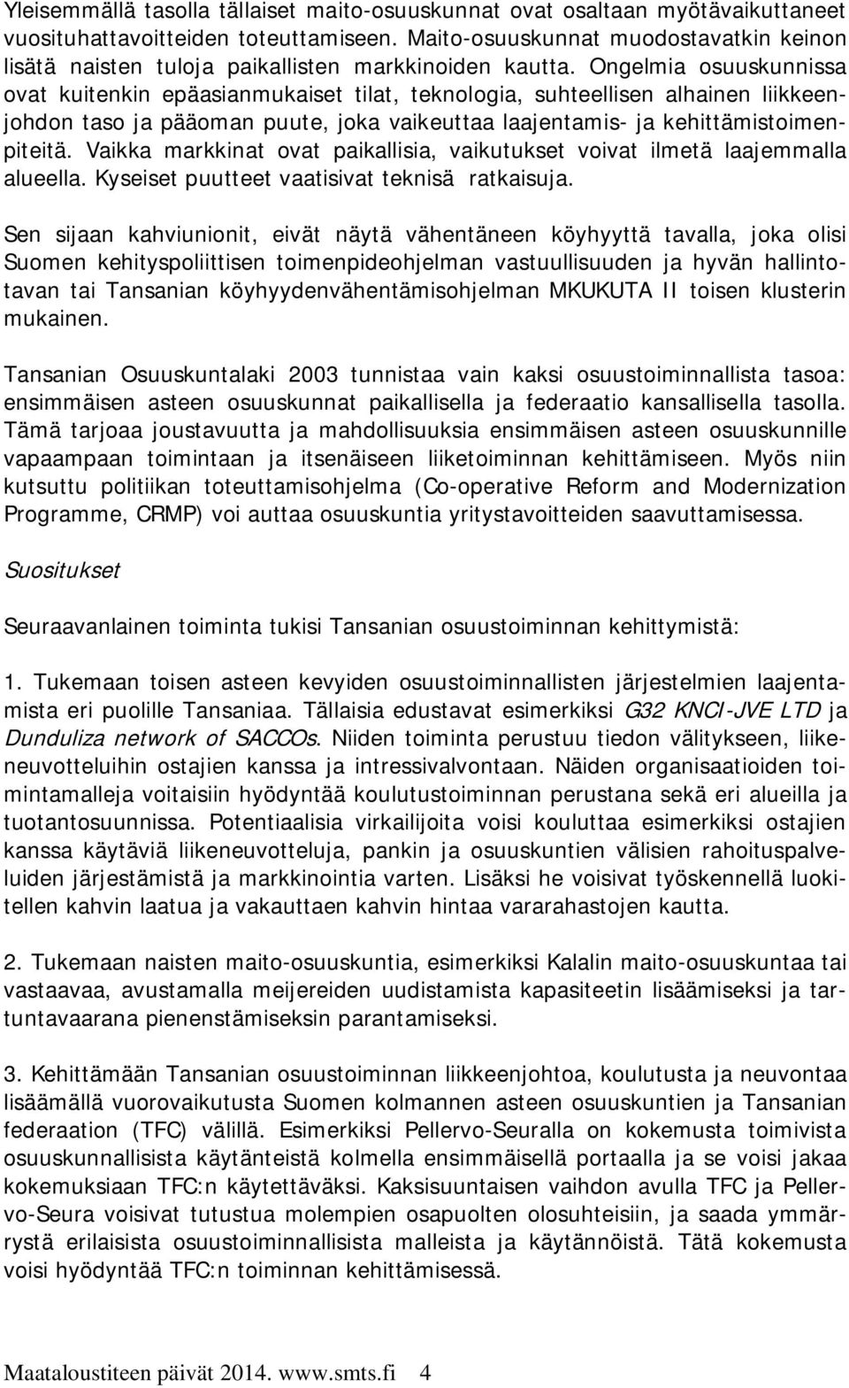 Ongelmia osuuskunnissa ovat kuitenkin epäasianmukaiset tilat, teknologia, suhteellisen alhainen liikkeenjohdon taso ja pääoman puute, joka vaikeuttaa laajentamis- ja kehittämistoimenpiteitä.