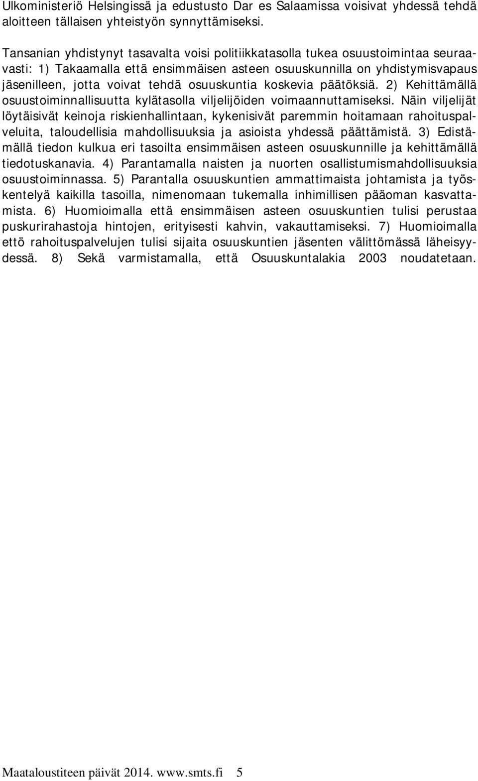 osuuskuntia koskevia päätöksiä. 2) Kehittämällä osuustoiminnallisuutta kylätasolla viljelijöiden voimaannuttamiseksi.