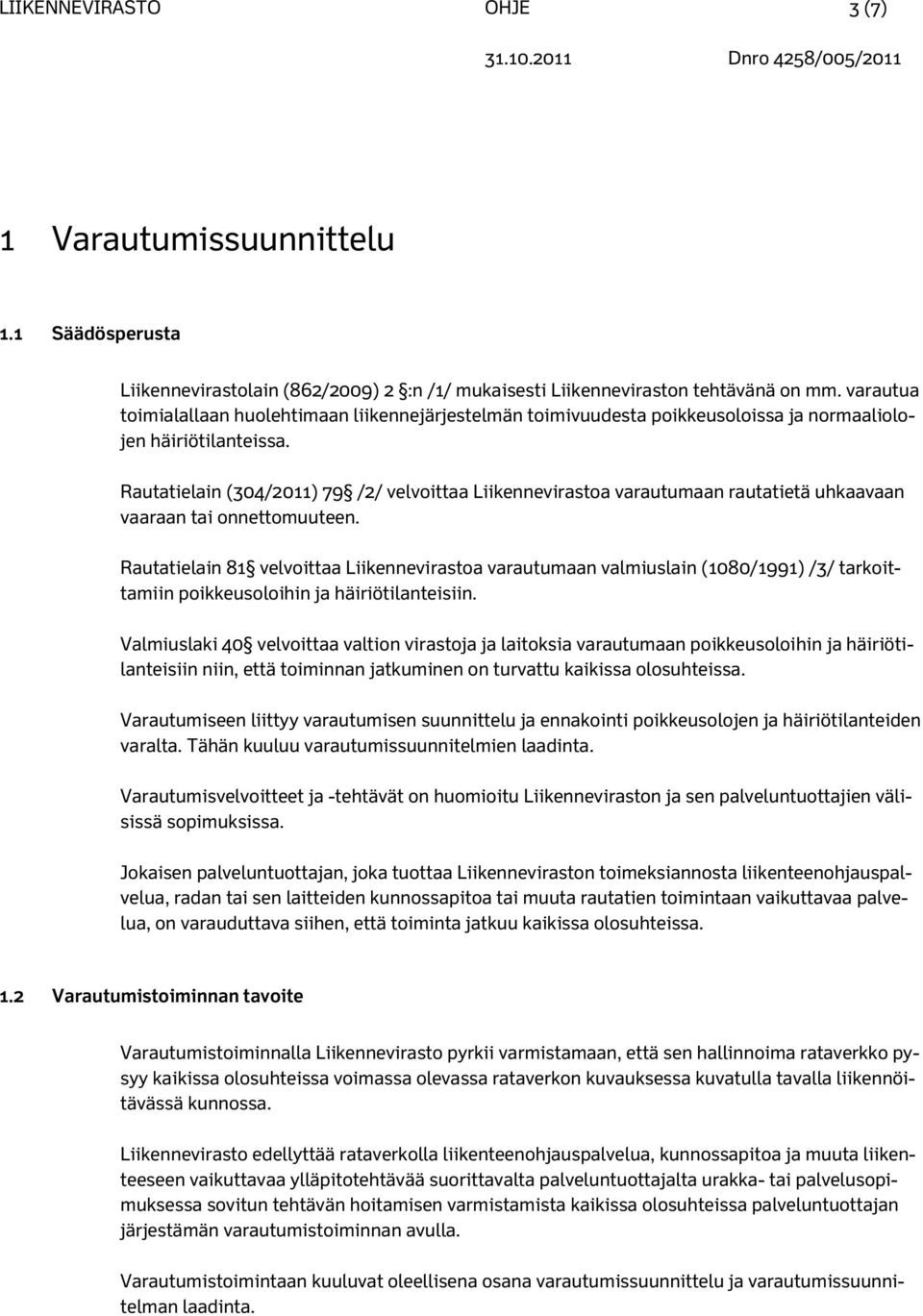 Rautatielain (304/2011) 79 /2/ velvoittaa Liikennevirastoa varautumaan rautatietä uhkaavaan vaaraan tai onnettomuuteen.