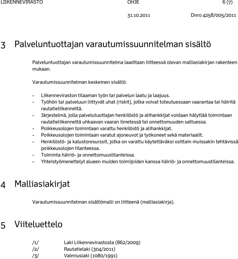 - Työhön tai palveluun liittyvät uhat (riskit), jotka voivat toteutuessaan vaarantaa tai häiritä rautatieliikennettä.