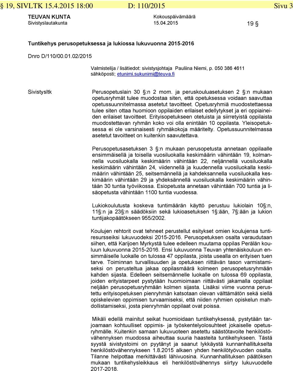 ja peruskouluasetuksen 2 :n mukaan opetusryhmät tulee muodostaa siten, että opetuksessa voidaan saavuttaa opetussuunnitelmassa asetetut tavoitteet.