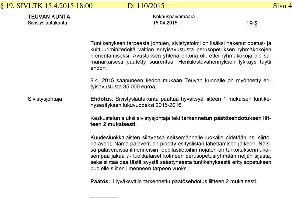 Avustuksen yhtenä ehtona oli, ettei ryhmäkokoja ole samanaikaisesti päätetty suurentaa. Henkilöstövähennyksen lykkäys täytti ehdon. 8.4.