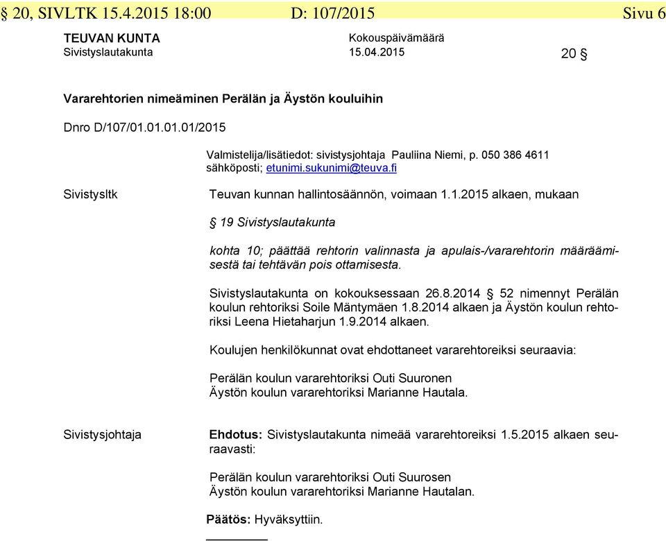 Sivistyslautakunta on kokouksessaan 26.8.2014 52 nimennyt Perälän koulun rehtoriksi Soile Mäntymäen 1.8.2014 alkaen 