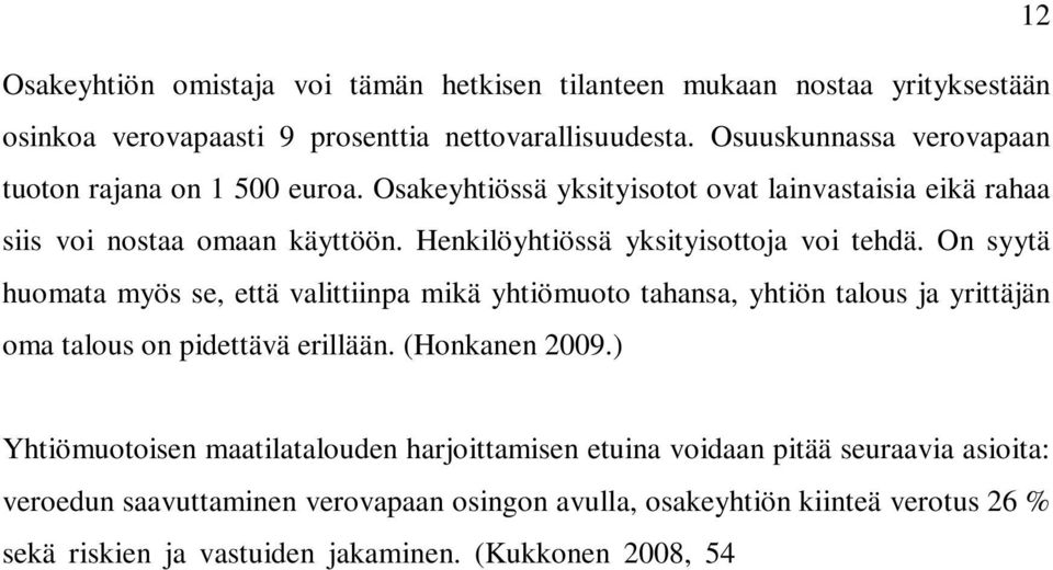 On syytä huomata myös se, että valittiinpa mikä yhtiömuoto tahansa, yhtiön talous ja yrittäjän oma talous on pidettävä erillään. (Honkanen 2009.