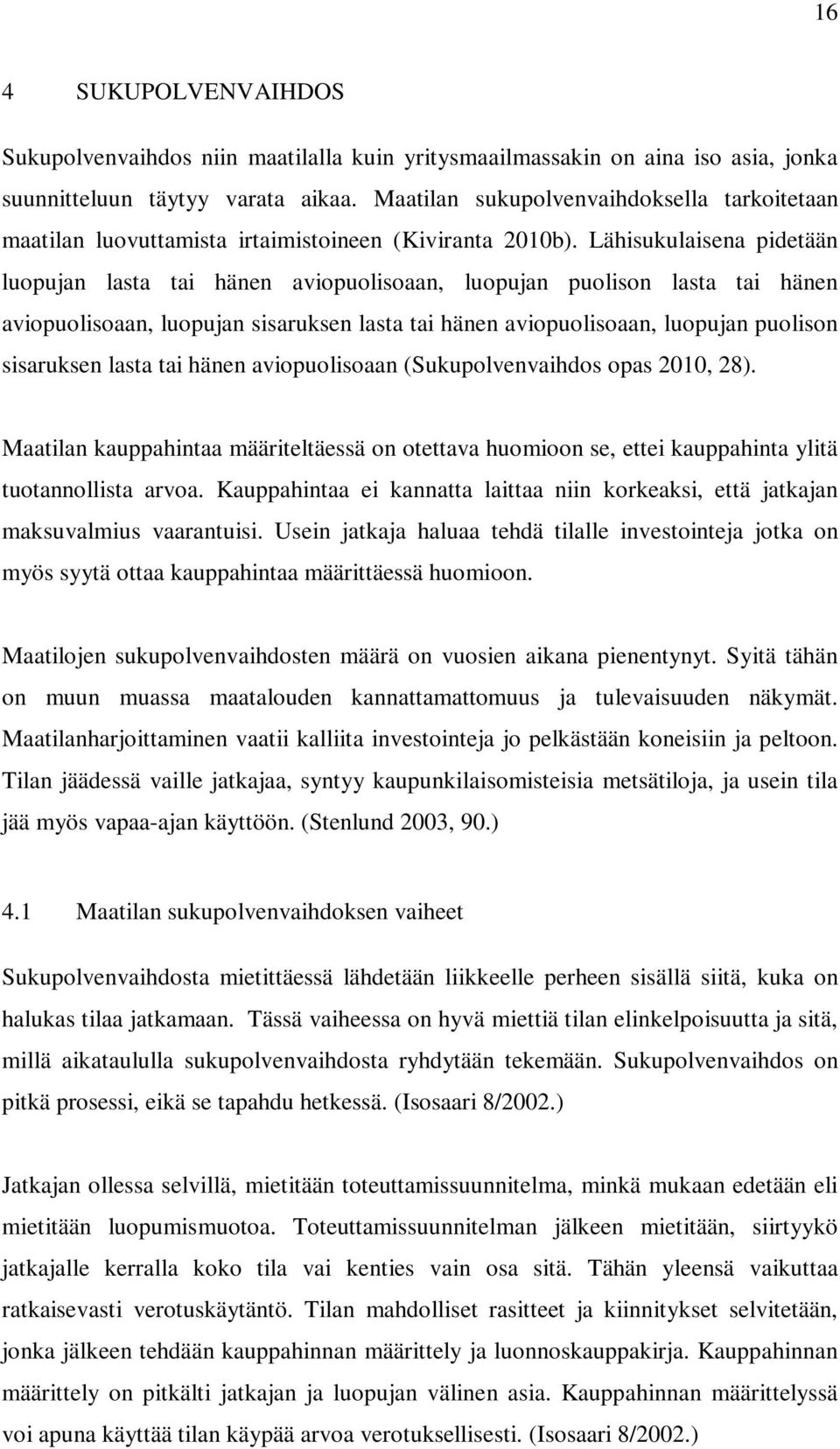 Lähisukulaisena pidetään luopujan lasta tai hänen aviopuolisoaan, luopujan puolison lasta tai hänen aviopuolisoaan, luopujan sisaruksen lasta tai hänen aviopuolisoaan, luopujan puolison sisaruksen