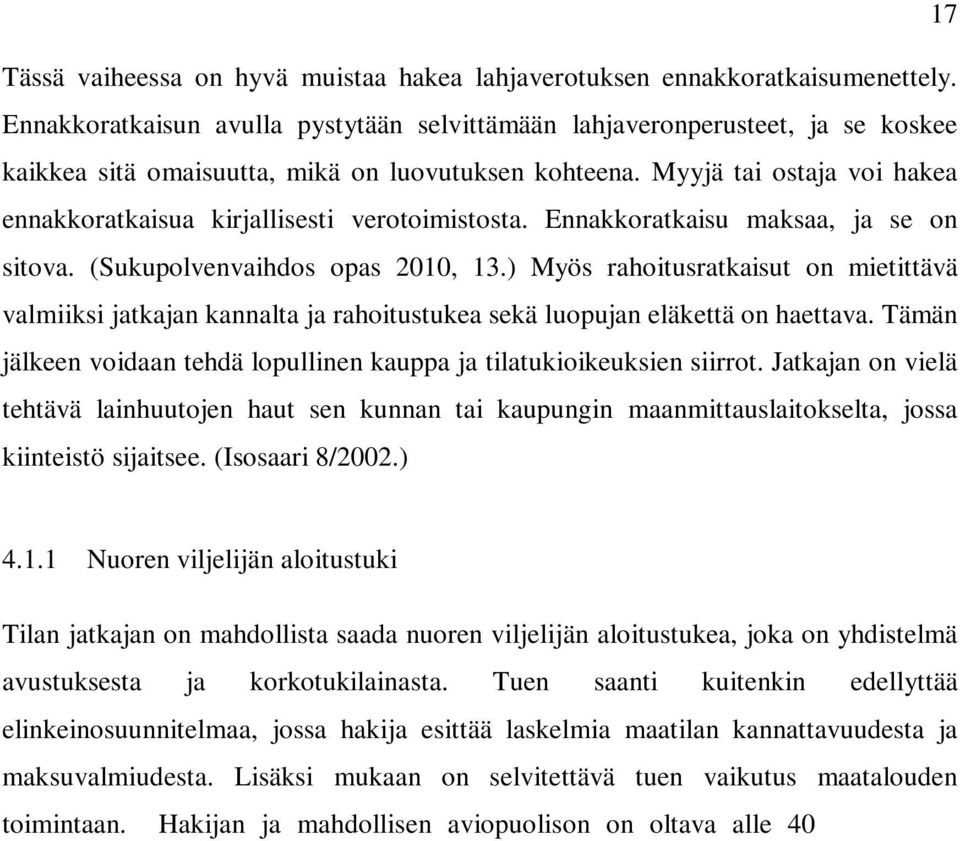 Myyjä tai ostaja voi hakea ennakkoratkaisua kirjallisesti verotoimistosta. Ennakkoratkaisu maksaa, ja se on sitova. (Sukupolvenvaihdos opas 2010, 13.