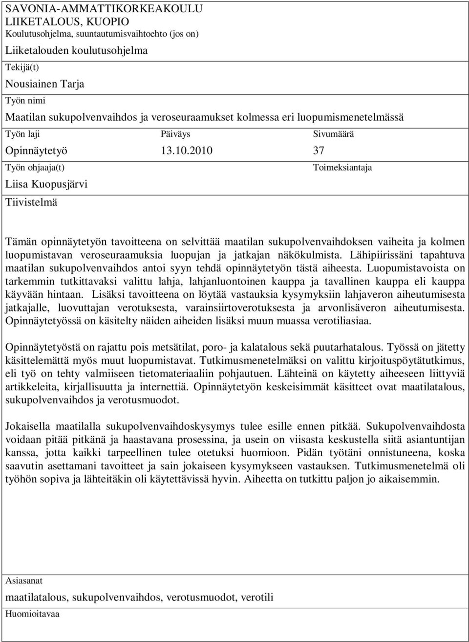 2010 Sivumäärä 37 Toimeksiantaja Tämän opinnäytetyön tavoitteena on selvittää maatilan sukupolvenvaihdoksen vaiheita ja kolmen luopumistavan veroseuraamuksia luopujan ja jatkajan näkökulmista.