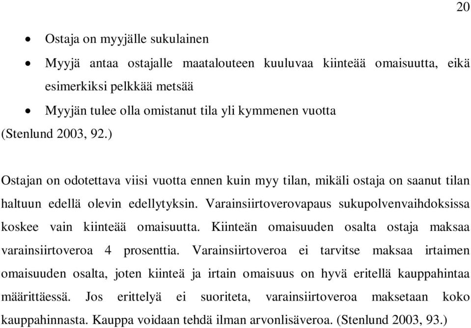 Varainsiirtoverovapaus sukupolvenvaihdoksissa koskee vain kiinteää omaisuutta. Kiinteän omaisuuden osalta ostaja maksaa varainsiirtoveroa 4 prosenttia.