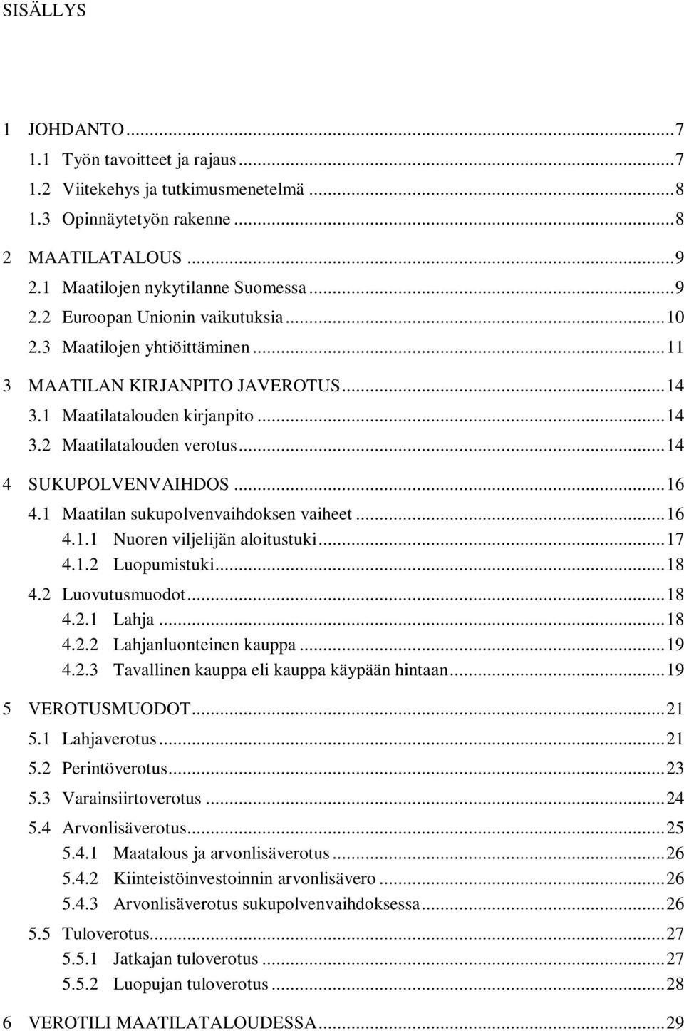 1 Maatilan sukupolvenvaihdoksen vaiheet... 16 4.1.1 Nuoren viljelijän aloitustuki... 17 4.1.2 Luopumistuki... 18 4.2 Luovutusmuodot... 18 4.2.1 Lahja... 18 4.2.2 Lahjanluonteinen kauppa... 19 4.2.3 Tavallinen kauppa eli kauppa käypään hintaan.