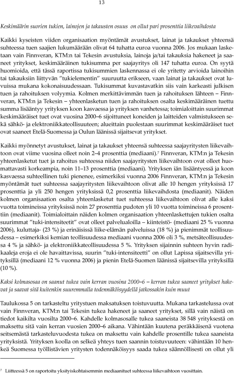 Jos mukaan lasketaan vain Finnveran, KTM:n tai Tekesin avustuksia, lainoja ja/tai takauksia hakeneet ja saaneet yritykset, keskimääräinen tukisumma per saajayritys oli 147 tuhatta euroa.