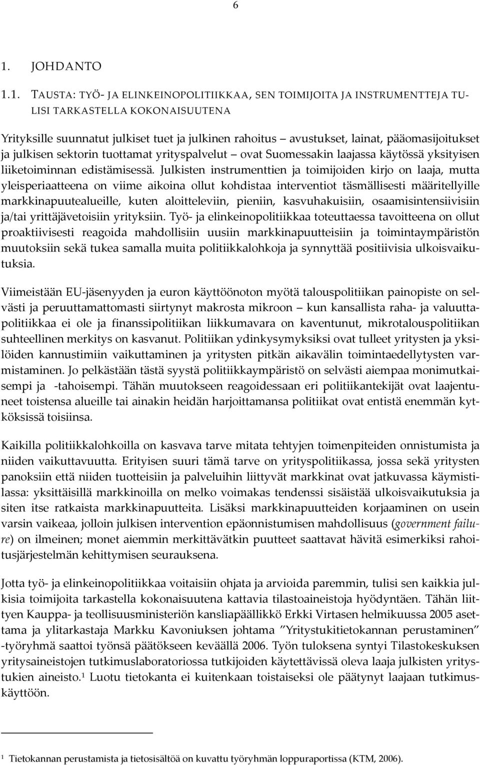 Julkisten instrumenttien ja toimijoiden kirjo on laaja, mutta yleisperiaatteena on viime aikoina ollut kohdistaa interventiot täsmällisesti määritellyille markkinapuutealueille, kuten aloitteleviin,