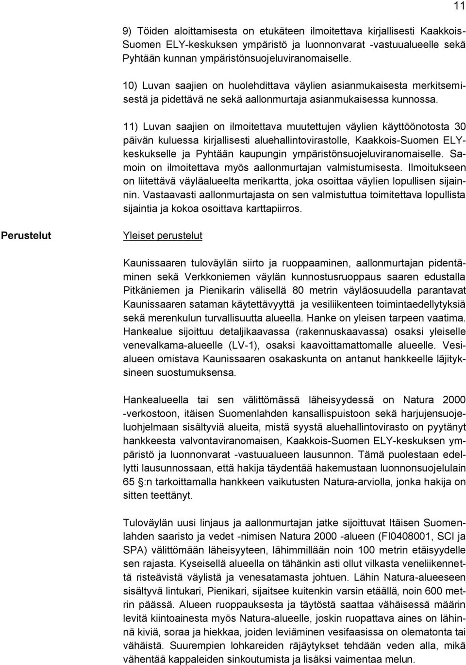 11) Luvan saajien on ilmoitettava muutettujen väylien käyttöönotosta 30 päivän kuluessa kirjallisesti aluehallintovirastolle, Kaakkois-Suomen ELYkeskukselle ja Pyhtään kaupungin