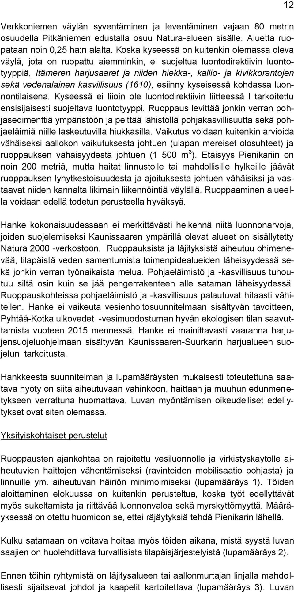 vedenalainen kasvillisuus (1610), esiinny kyseisessä kohdassa luonnontilaisena. Kyseessä ei liioin ole luontodirektiivin liitteessä I tarkoitettu ensisijaisesti suojeltava luontotyyppi.